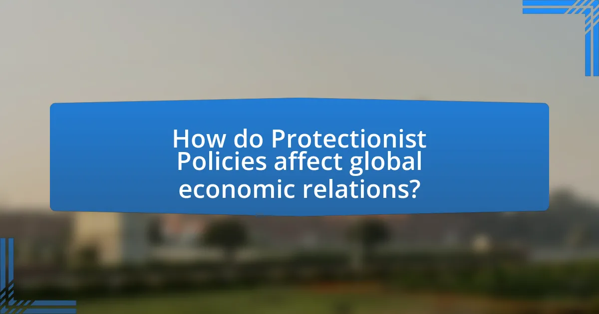 How do Protectionist Policies affect global economic relations?