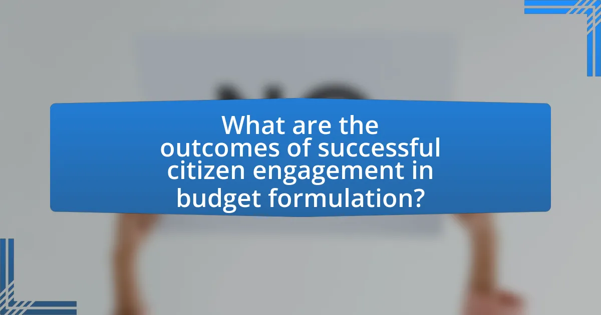 What are the outcomes of successful citizen engagement in budget formulation?